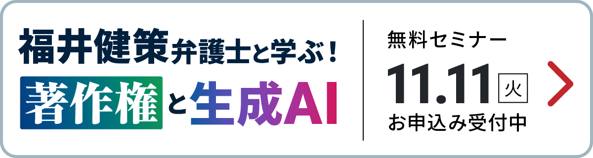 「福井健策弁護士と学ぶ著作権と生成AIセミナー」受付中